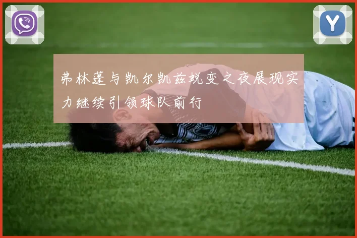 弗林蓬与凯尔凯兹蜕变之夜展现实力继续引领球队前行