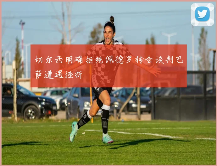切尔西明确拒绝佩德罗转会谈判巴萨遭遇挫折